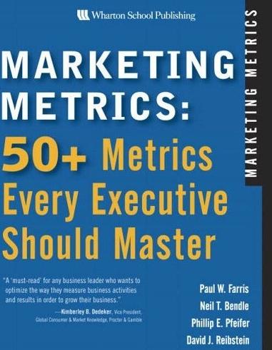 Marketing Metrics. 50 + Metrics Every Executive Should Master