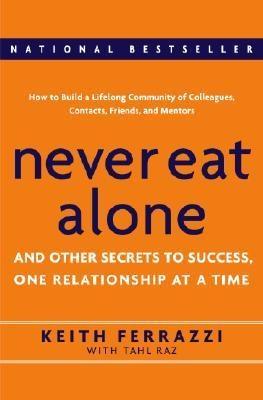 Never Eat Alone. And Other Secrets To Success, One Relationship At a Time