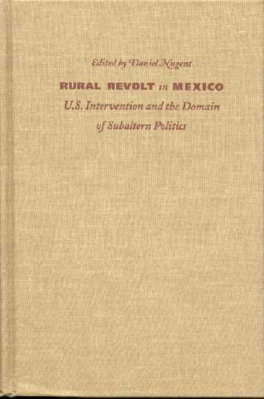 Rural Revolt In Mexico. U.S. Intervention And The Domain Of Subaltern Politics.