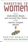 Marketing To Women: How To Understand, Reach, And Increase Your Share Of The Largest Market Segment