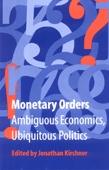 Monetary Orders. Ambiguous Economics, Ubiquitous Politics.