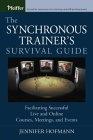 The Synchronous Trainer's Survival Guide: Facilitating Successful Live and Online Courses, Meetings, and