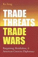 Trade Threats, Trade Wars: Bargaining, Retaliation, And American Coercive Diplomacy.