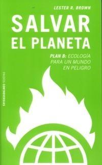 Salvar el Planeta "Plan B: Ecología para un Mundo en Peligro". Plan B: Ecología para un Mundo en Peligro