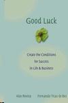 Good Luck: Creating The Conditions For Success In Life And Business