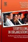 Storytelling In Organizations: How Narrative And Storytelling Are Transforming Twenty-First Century Mana