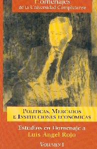 Politicas, Mercados e Instituciones Economicas. Homenaje A: Luis Angel Rojo. Tomo I