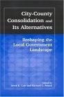 City-County Consolidation And Its Alternatives: Reshaping The Local Government Landscape