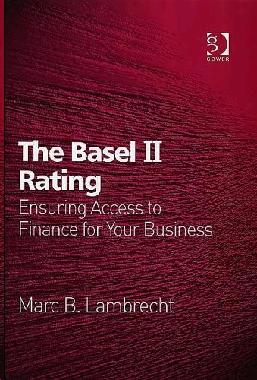 The Basel II Rating: Ensuring Access To Finance For Your Business.