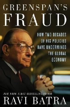 Greenspan'S Fraud: How Two Decades Of His Policies Have Undermined The Global Economy.