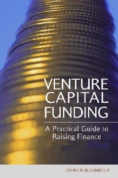 Venture Capital Funding: a Practical Guide To Raising Finance.