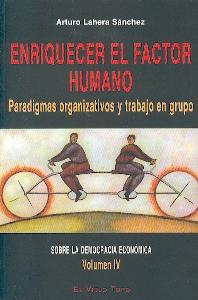 Enriquecer el Factor Humano. Paradigmas Organizativos y Trabajo en Grupo. sobre la Democracia Economica. Vol.4