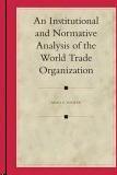 An Institutional And Normative Analysis Of The World Trade Organization