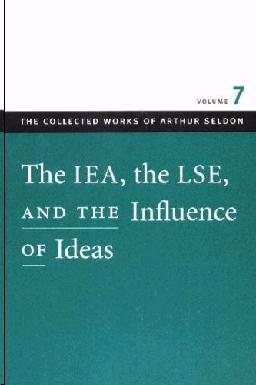 Iea, The Lse, And The Influence Of Ideas. Vol.7