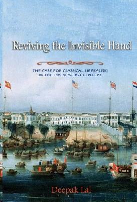 Reviving The Invisible Hand: The Case For Classical Liberalism In The Twenty-First Century.