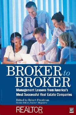 Broker To Broker: Management Lessons From America'S Most Successful Real Estate Companies.