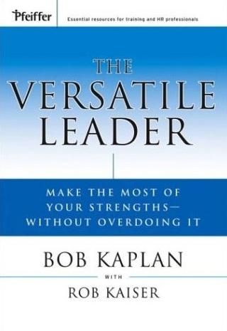 The Versatile Leader. Make The Most Of Your Strengths Without Overdoing It.
