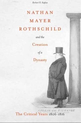 Nathan Mayer Rothschild And The Creation Of a Dynasty: The Critical Years 1806-1816.