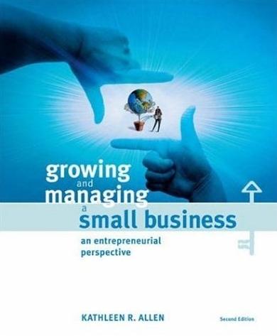 Growing And Managing a Small Business: An Entrepreneurial Perspective.