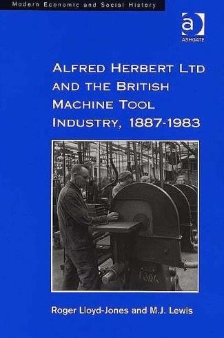 Alfred Herbert Ltd And The British Machine Tool Industry, 1887-1983.