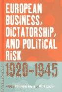 European Business, Dictatorship, And Political Risk, 1920-1945.