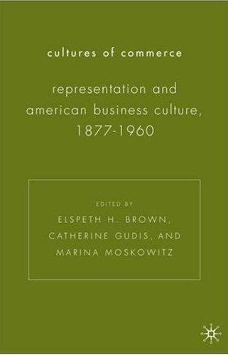 Cultures Of Commerce: Representation And American Business Culture, 1877-1960
