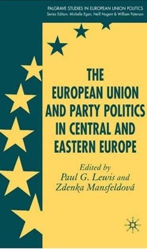 The European Union And Party Politics In Central And Eastern Europe