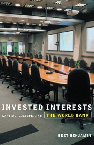 Invested Interests: Capital, Culture, And The World Bank