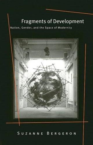 Fragments Of Development: Nation, Gender, And The Space Of Modernity