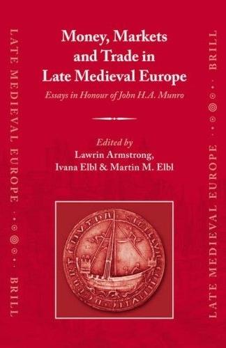 Money, Markets And Trade In Late Medieval Europe: Essays In Honour Of John H.A. Munro