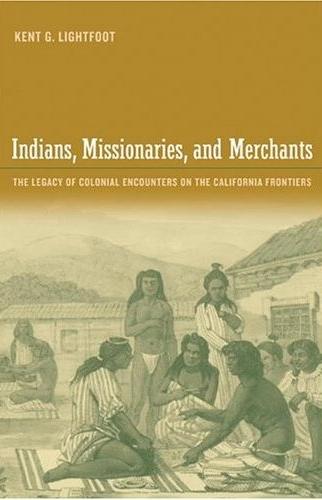 Indians, Missionaries And Merchants: The Legacy Of Colonial Encounters On The California Frontiers.