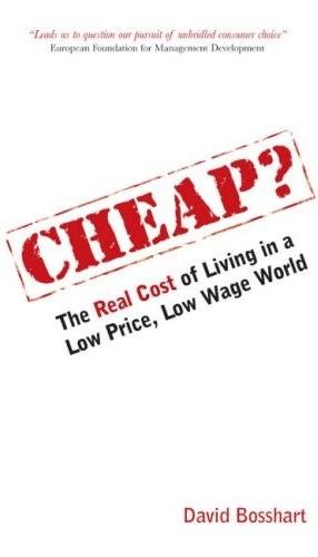 Cheap?: The Real Cost Of Living In a Low Price, Low Wage World.