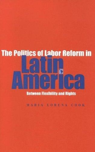 The Politics Of Labor Reform In Latin America: Between Flexibility And Rights.
