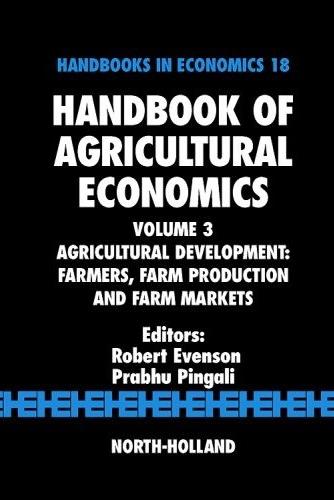 Handbook Of Agricultural Economics, 3 "Agricultural Development: Farmers, Farm Production And Farm Mark"