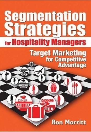 Segmentation Strategies For Hospitality Managers: Target Marketing For Competitive Advantage
