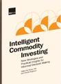 Intelligent Commodity Investing: New Strategies And Practical Insights For Informed Decision Making