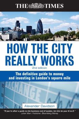 How The City Really Works. The Definitive Guide To Money And Investing In London'S Square Mile