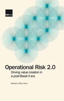 Operational Risk 2.0. Driving Value Creation In a Post-Basel II Era