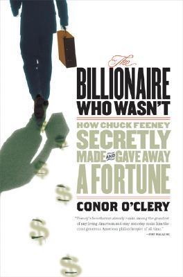 Billionaire Who Wasn'T. How Chuck Feeney Secretely Made Gaveaway a Fortune.