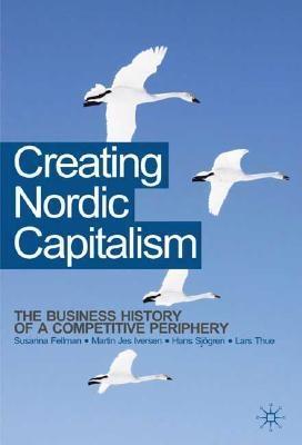 Creating Nordic Capitalism "The Development Of a Competitive Periphery". The Development Of a Competitive Periphery