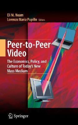 Peer-To-Peer Video. The Economics, Policy And Culture Of Today'S New Mass Medium.