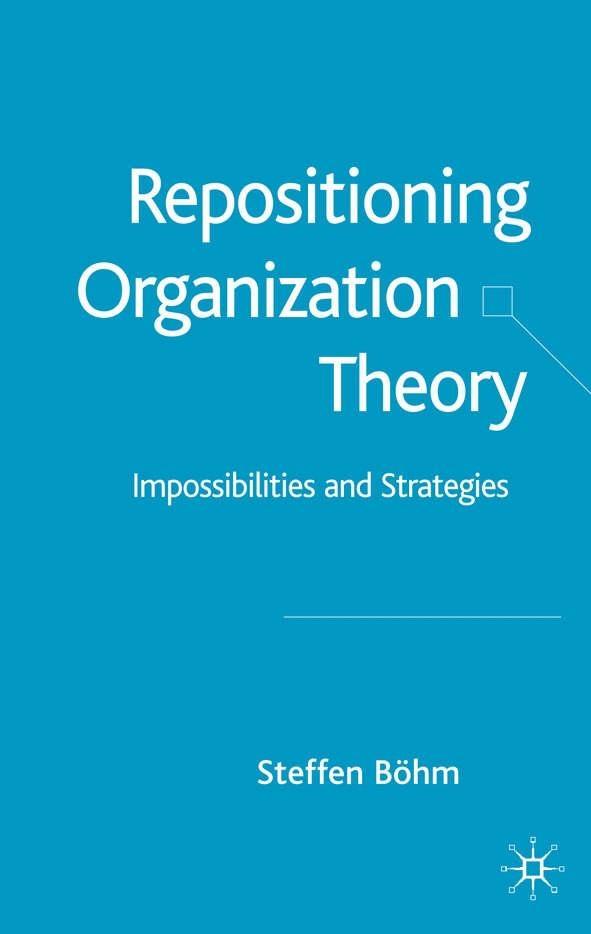 Repositioning Organization Theory "Impossibilities And Strategies". Impossibilities And Strategies