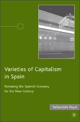 Varieties Of Capitalism In Spain "Remaking The Spanish Economy In The New Century"