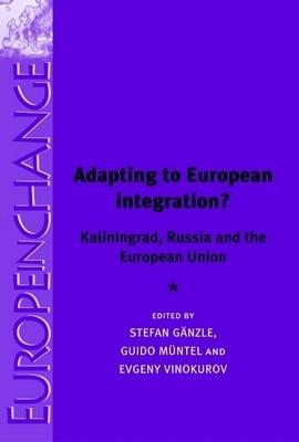 Adapting To European Integration "Kaliningrad, Russia And The European Union". Kaliningrad, Russia And The European Union