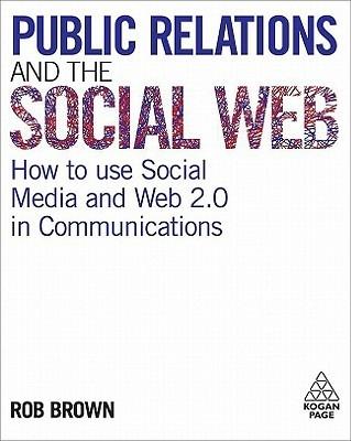 Public Relations And The Social Web "How To Use Social Media And Web 2.0 In Communications"