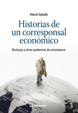Historias de un Corresponsal Economico "Burbujas y Otras Epidemias de Entusiasmo". Burbujas y Otras Epidemias de Entusiasmo