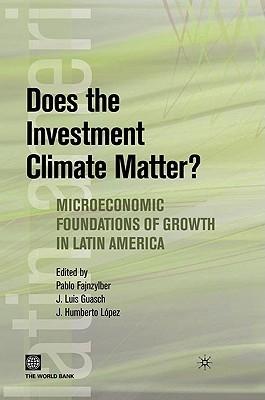 Does The Investment Climate Matter "Microeconomic Foundations Of Growth In Latin America"