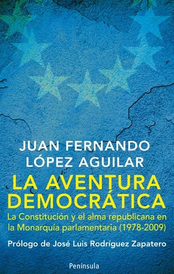 La Aventura Democratica. la Constitucion y el Alma Republicana en la Monarquia Parlamentaria (1978-2009) "Prologo de Jose Luis Rodriguez Zapatero"