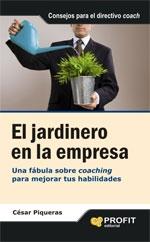 El Jardinero en la Empresa "Una Fábula sobre Coaching para Mejorar tus Habilidades". Una Fábula sobre Coaching para Mejorar tus Habilidades