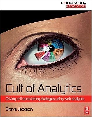 Cult Of Analytics: Driving Online Marketing Strategies Using Web Analytics
